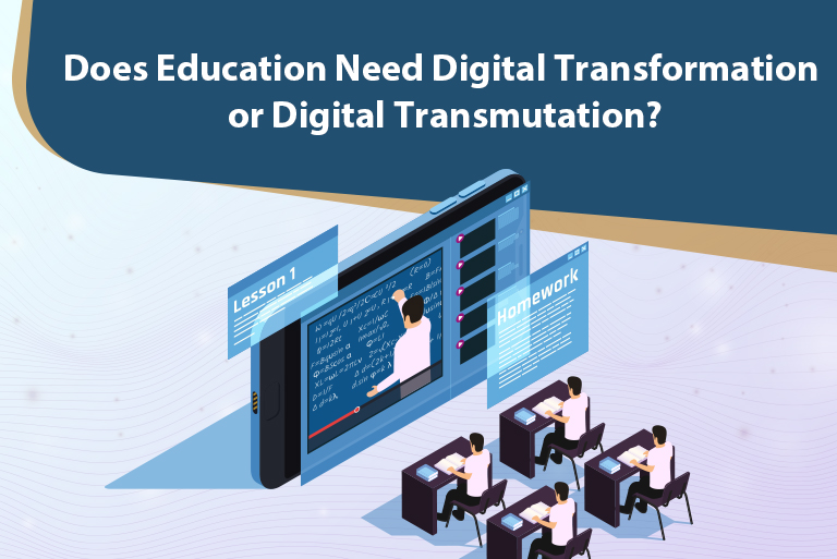 Read more about the article Does Education Need Digital Transformation or Digital Transmutation?