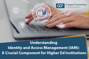 Understanding Identity and Access Management: A Crucial Component for Higher Ed Institutions