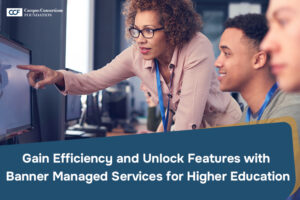 Gain Efficiency and Unlock Features with Banner Managed Services for Higher Education