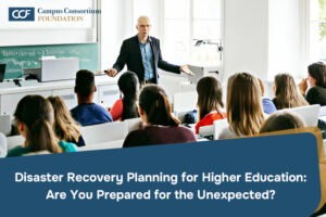 Disaster Recovery Planning for Higher Education: Are You Prepared for the Unexpected? 